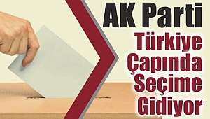 AK Parti Türkiye Çapında Seçime Gidiyor