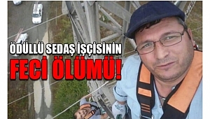 SEDAŞ'ın Ödüllü İşçisinin Acı Ölümü!