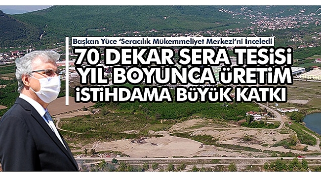 Başkan Yüce ‘Seracılık Mükemmeliyet Merkezi’ni İnceledi