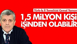 ''Böyle Giderse 1,5 Milyon Kişi İşsiz Kalabilir''