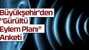 Büyükşehir'den ''Gürültü Eylem Planı'' Anketi