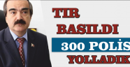 TIR Basıldı 300 Polis Yolladık
