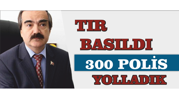 TIR Basıldı 300 Polis Yolladık